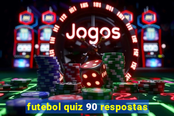 futebol quiz 90 respostas